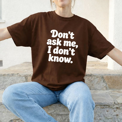 Casual and fun top with "Don't ask me, I don't know" printed text T-shirt