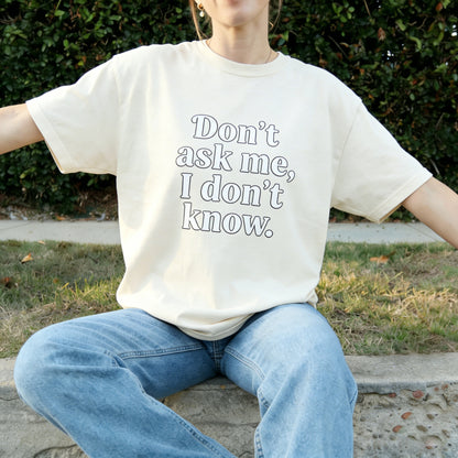 Casual and fun top with "Don't ask me, I don't know" printed text T-shirt