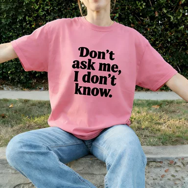 Casual and fun top with "Don't ask me, I don't know" printed text T-shirt