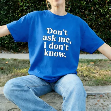Casual and fun top with "Don't ask me, I don't know" printed text T-shirt